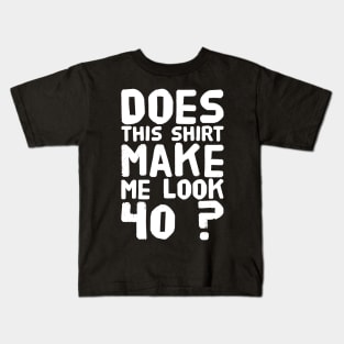 Does This Shirt Make me Look 40 ? Kids T-Shirt